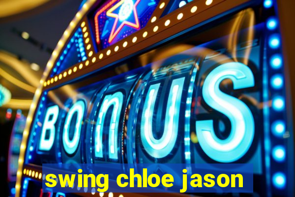 swing chloe jason